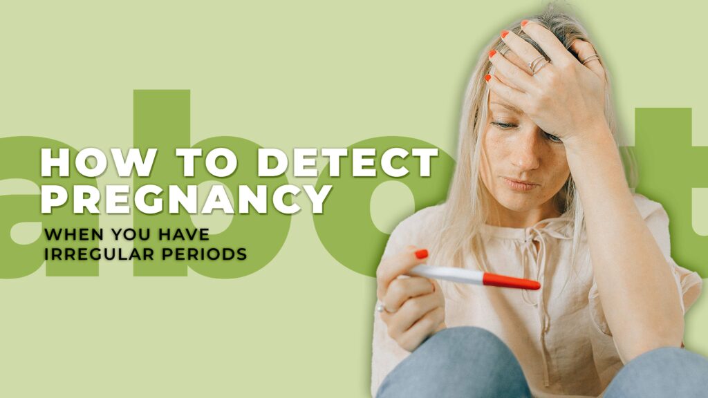How to detect pregnancy when you have irregular periods