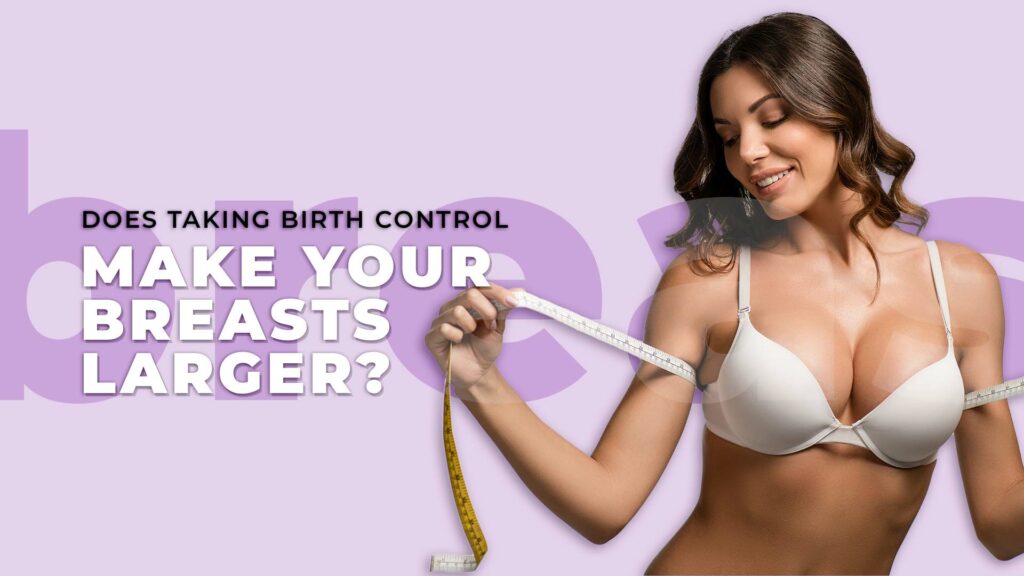 does-taking-birth-control-make-your-breasts-larger