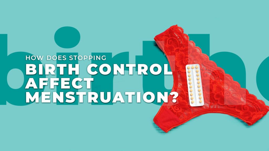 How does stopping birth control affect menstruation